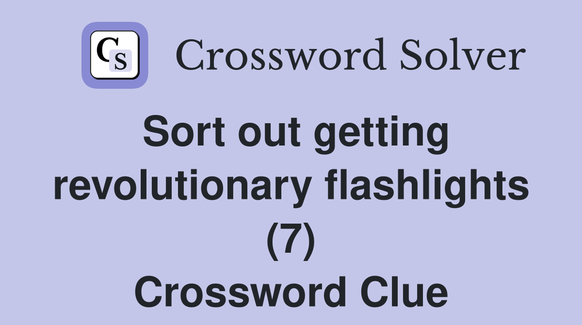 Sort out getting revolutionary flashlights (7) Crossword Clue