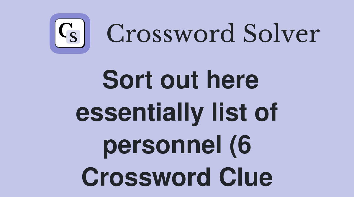 Sort out here essentially list of personnel (6) Crossword Clue Sort out here essentially list of personnel (6) Crossword Clue