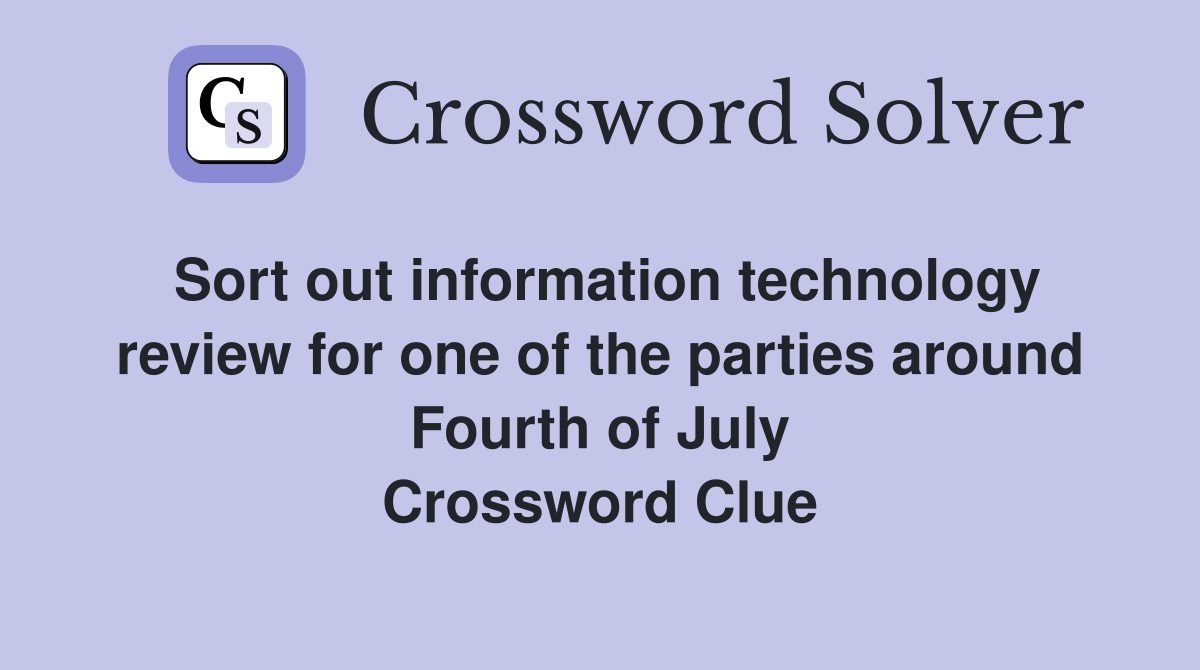 Sort out information technology review for one of the parties around Fourth of July Crossword Clue