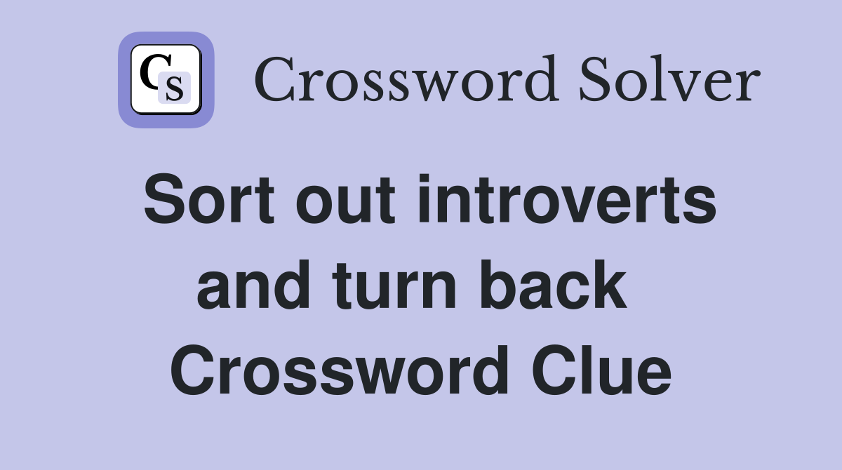 Sort out introverts and turn back  Crossword Clue