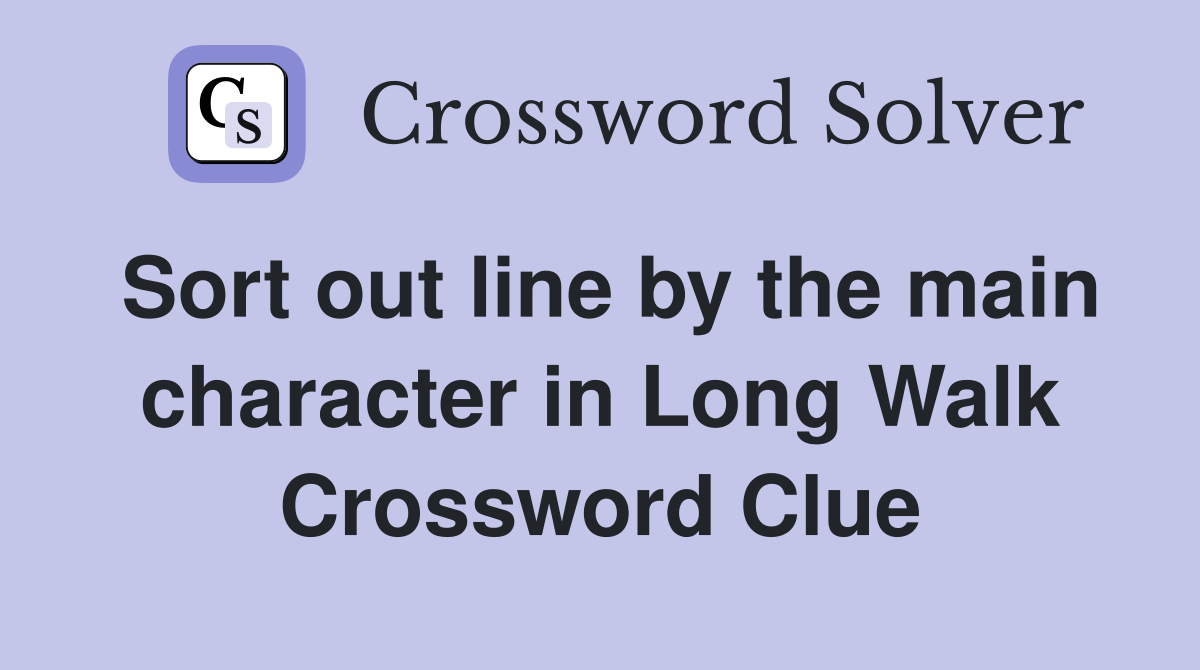 Sort out line by the main character in Long Walk Crossword Clue