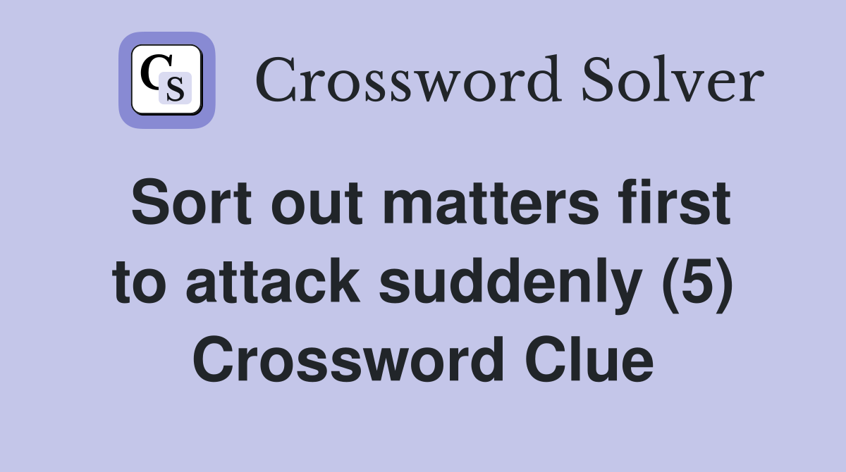 Sort out matters first to attack suddenly (5) Crossword Clue