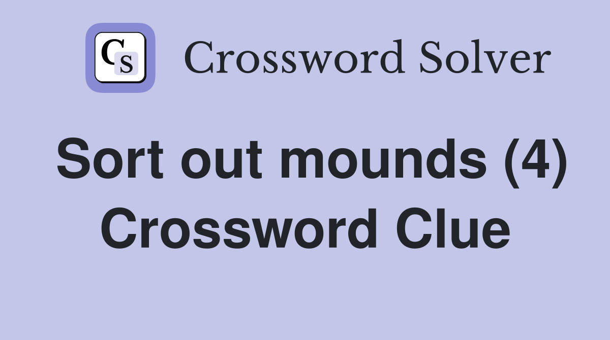 Sort out mounds (4) Crossword Clue