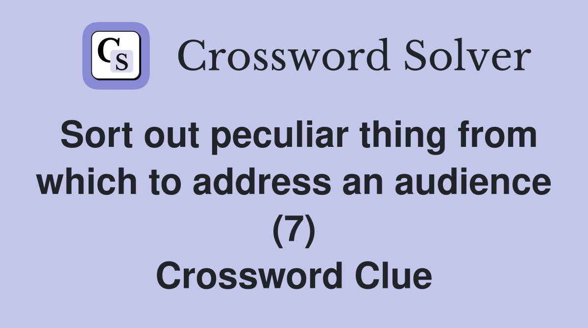 Sort out peculiar thing from which to address an audience (7) Crossword Clue
