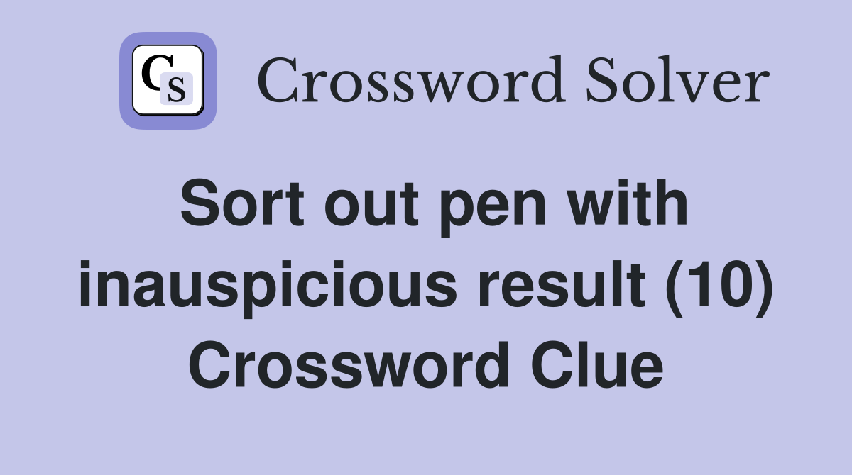 Sort out pen with inauspicious result (10) Crossword Clue