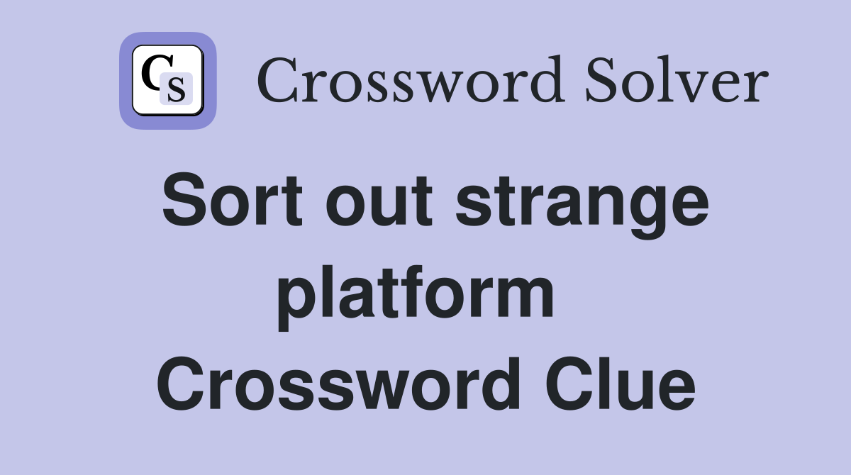 Sort out strange platform  Crossword Clue