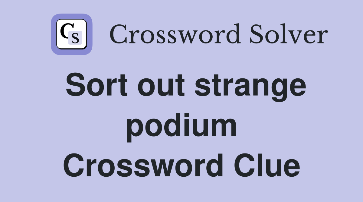 Sort out strange podium Crossword Clue