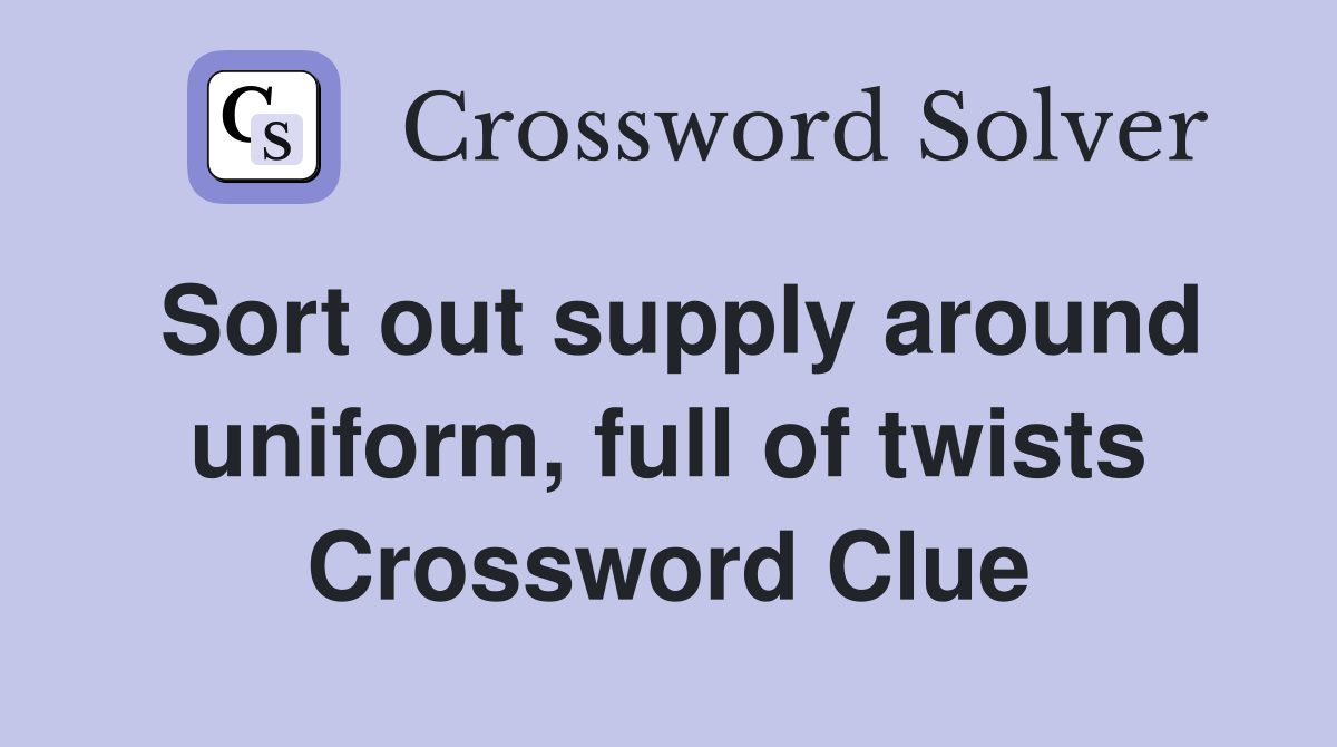 Sort out supply around uniform, full of twists Crossword Clue