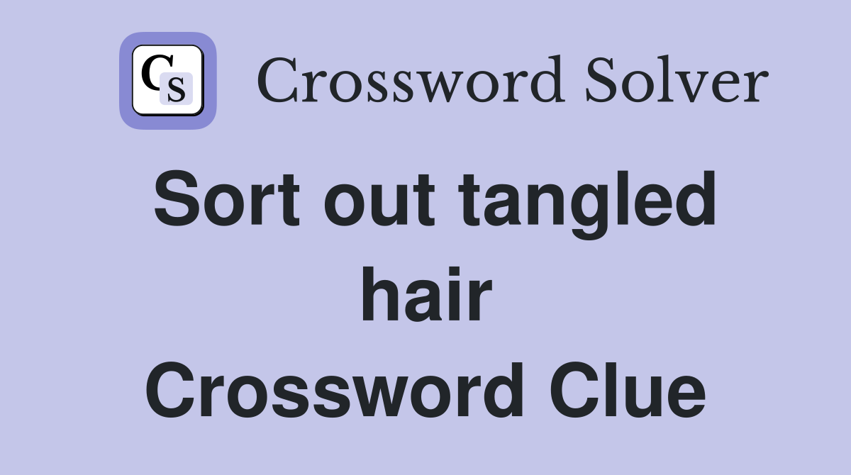 Sort out tangled hair Crossword Clue
