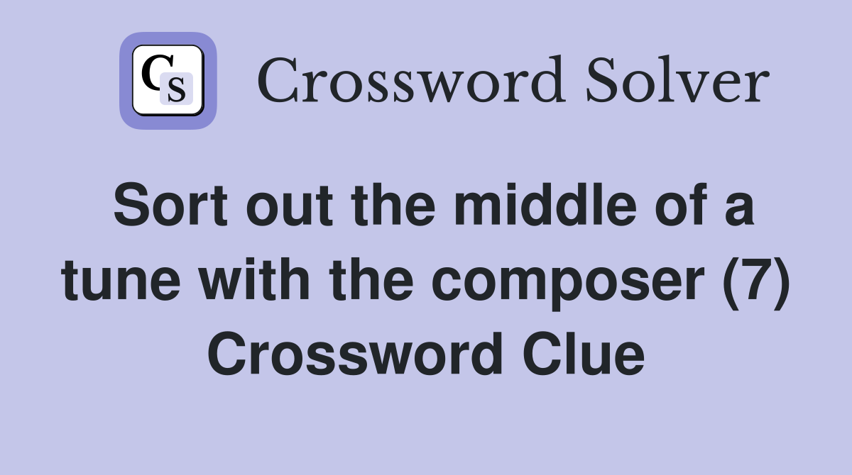 Sort out the middle of a tune with the composer (7) Crossword Clue
