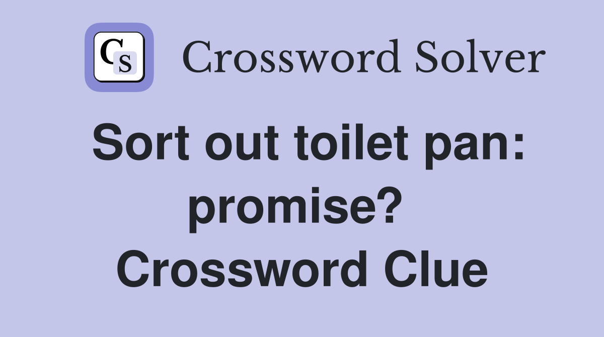 Sort out toilet pan: promise?  Crossword Clue