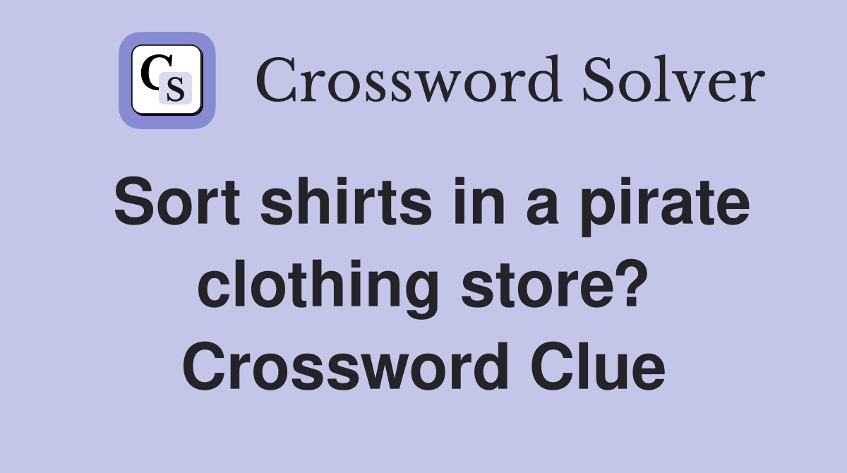Sort shirts in a pirate clothing store? Crossword Clue