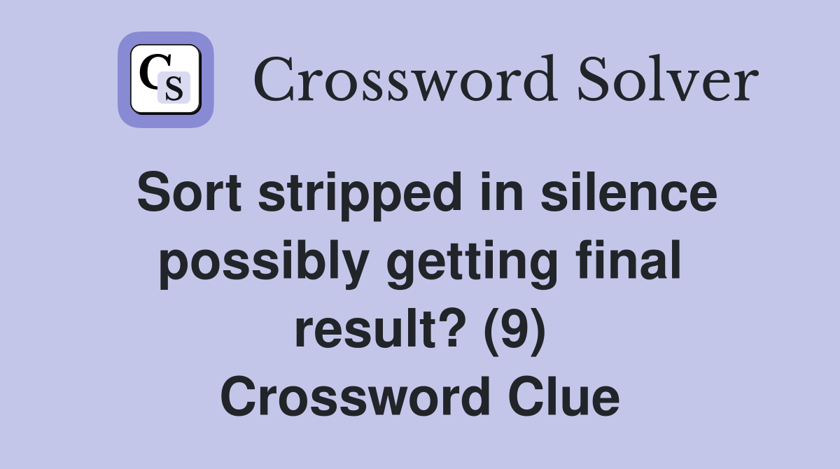 Sort stripped in silence possibly getting final result? (9) Crossword Clue