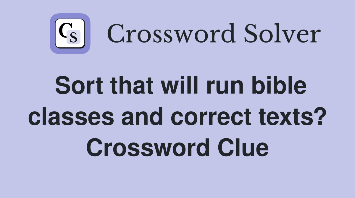 Sort that will run bible classes and correct texts? Crossword Clue