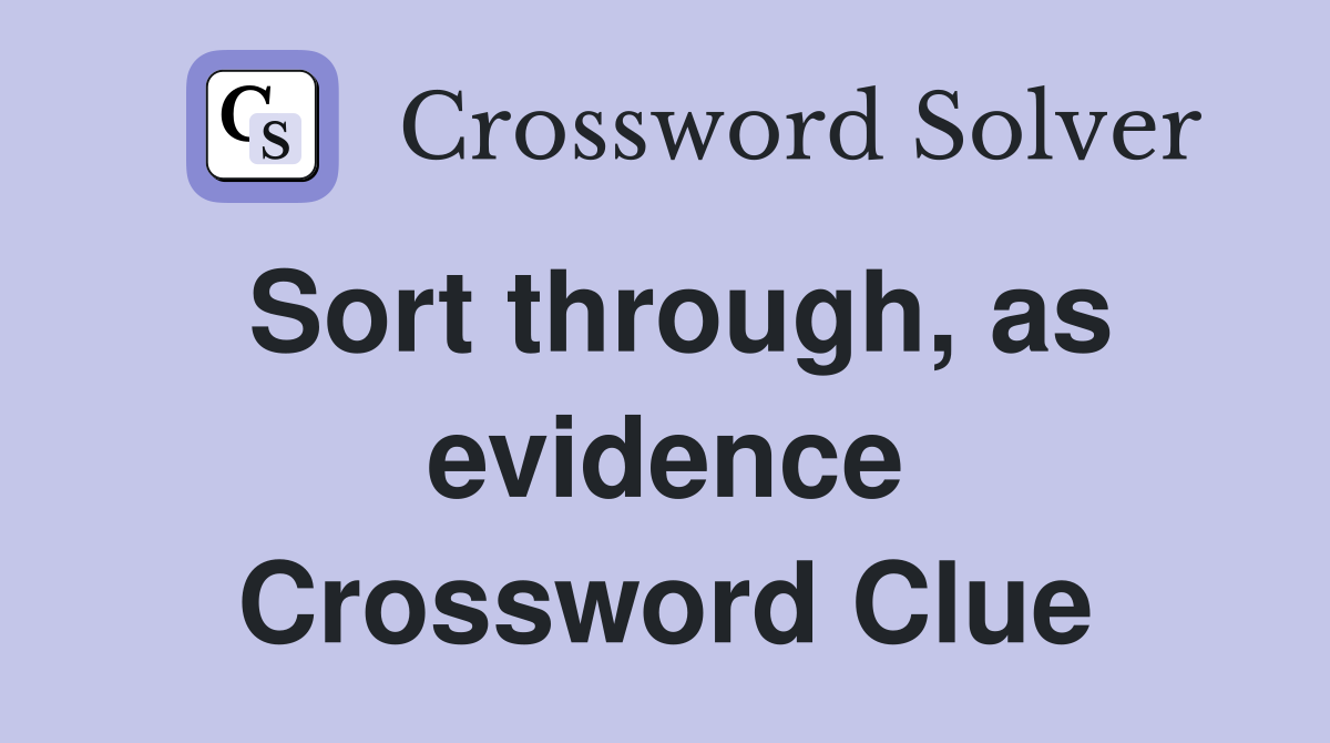 Sort through, as evidence Crossword Clue