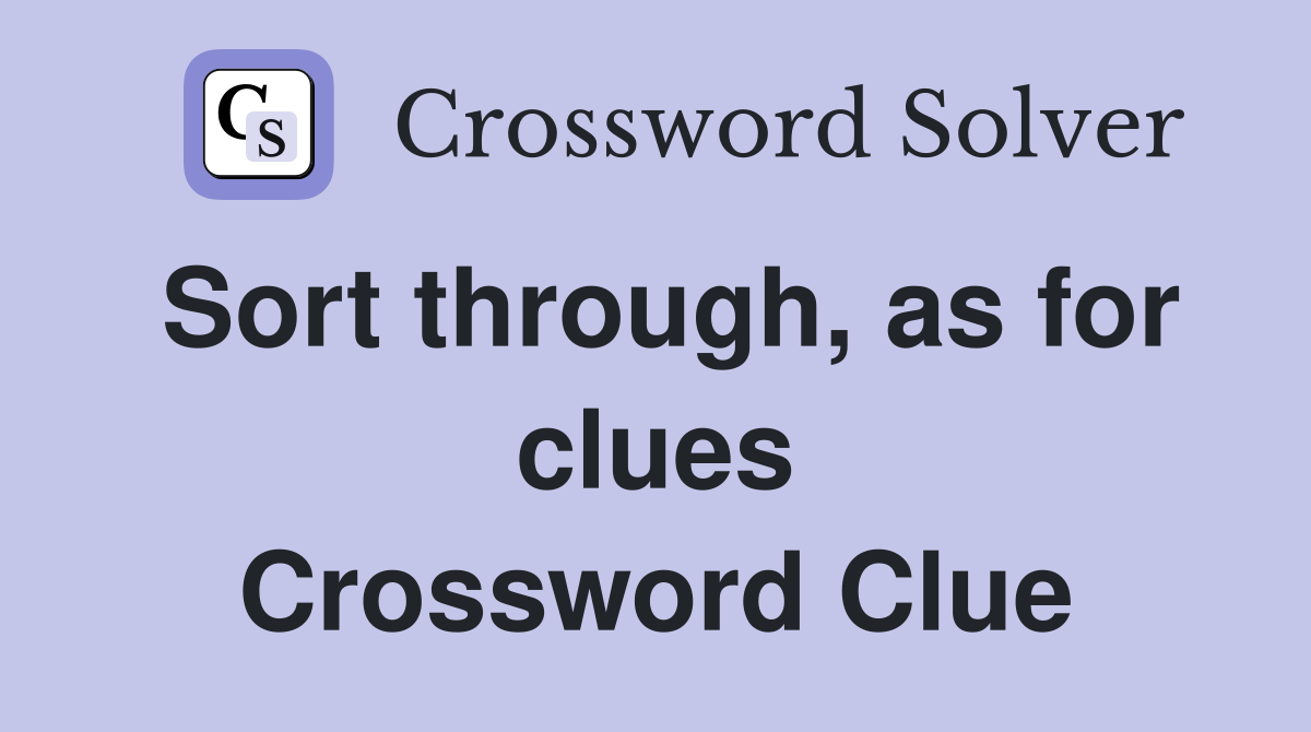 Sort through, as for clues Crossword Clue