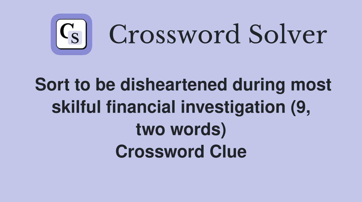 Sort to be disheartened during most skilful financial investigation (9, two words) Crossword Clue