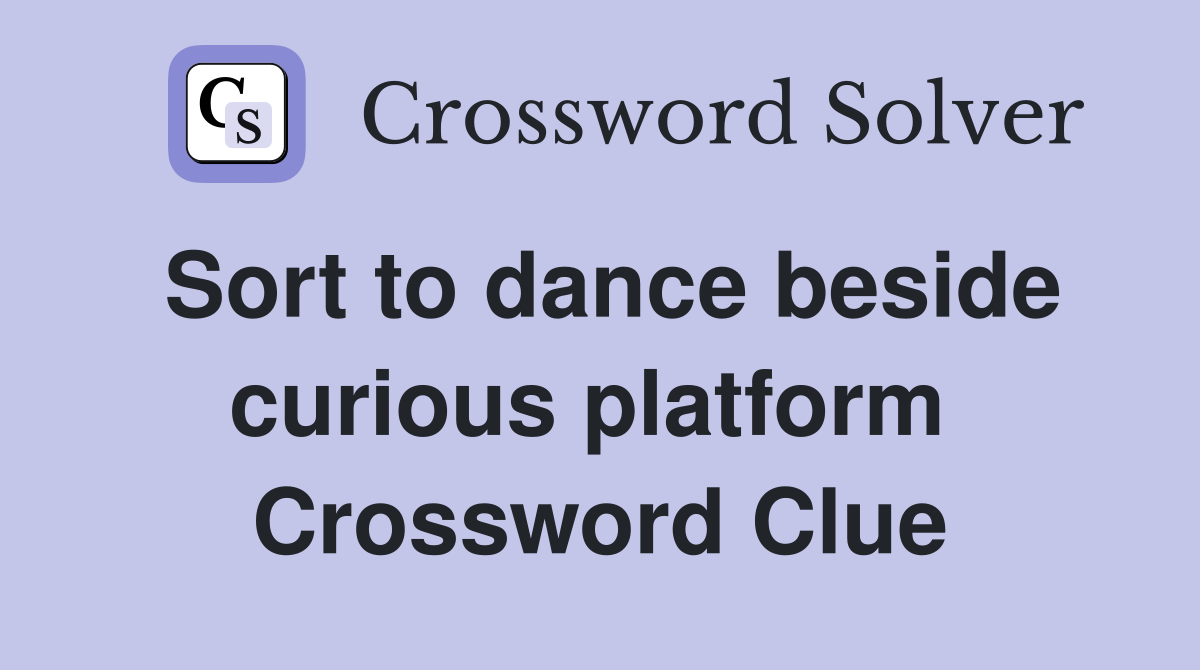Sort to dance beside curious platform  Crossword Clue