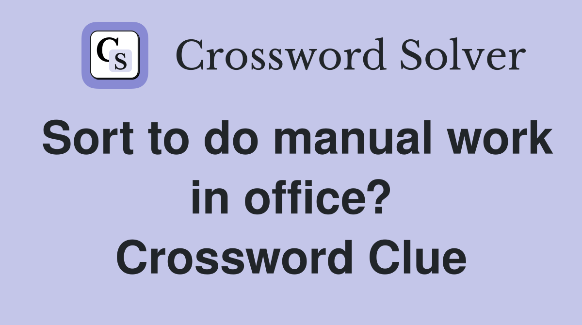 Sort to do manual work in office? Crossword Clue
