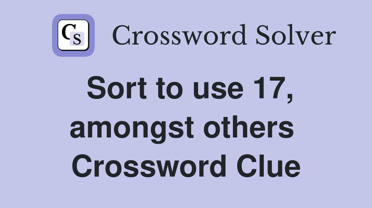 Sort to use 17, amongst others  Crossword Clue