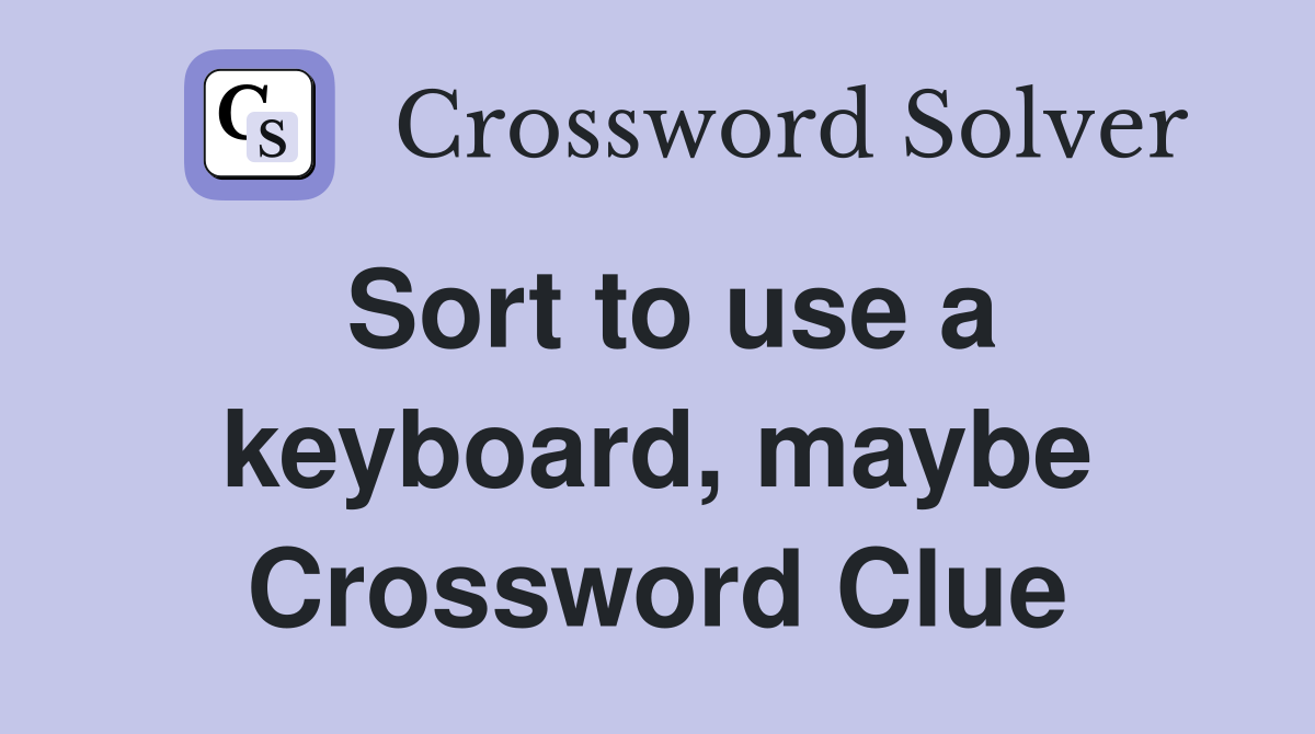 Sort to use a keyboard, maybe Crossword Clue