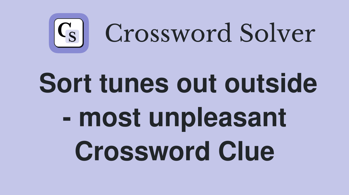 Sort tunes out outside most unpleasant Crossword Clue Answers