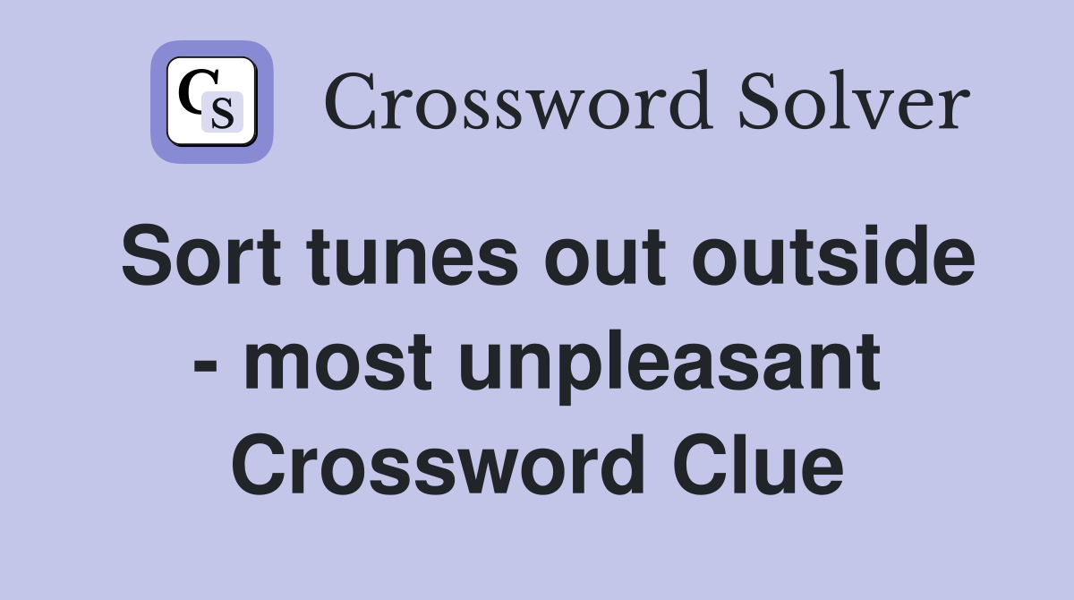Sort tunes out outside - most unpleasant Crossword Clue