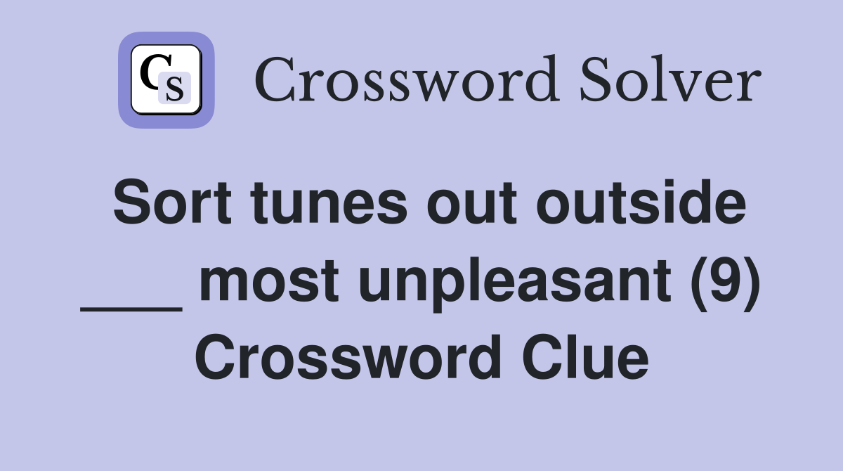 Sort tunes out outside ___ most unpleasant (9) Crossword Clue