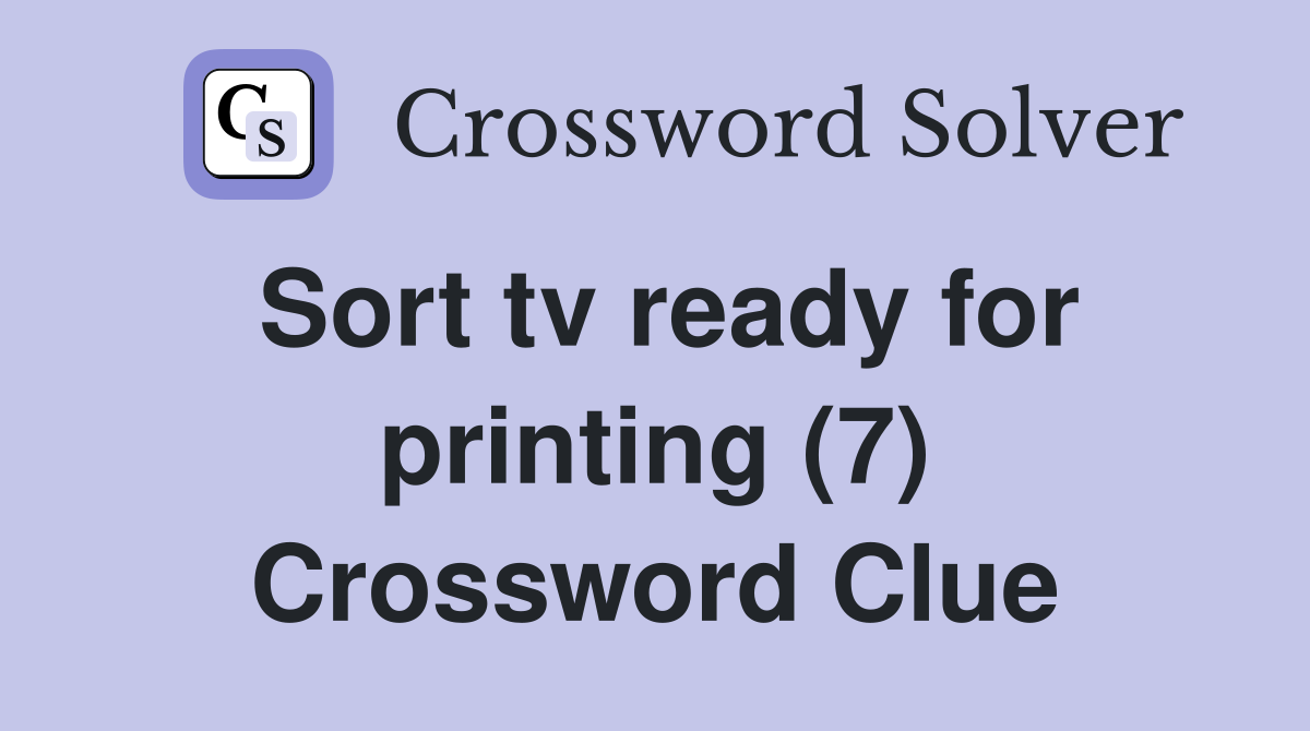 Sort tv ready for printing (7) Crossword Clue