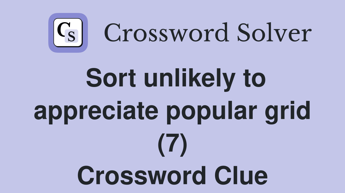 Sort unlikely to appreciate popular grid (7) Crossword Clue