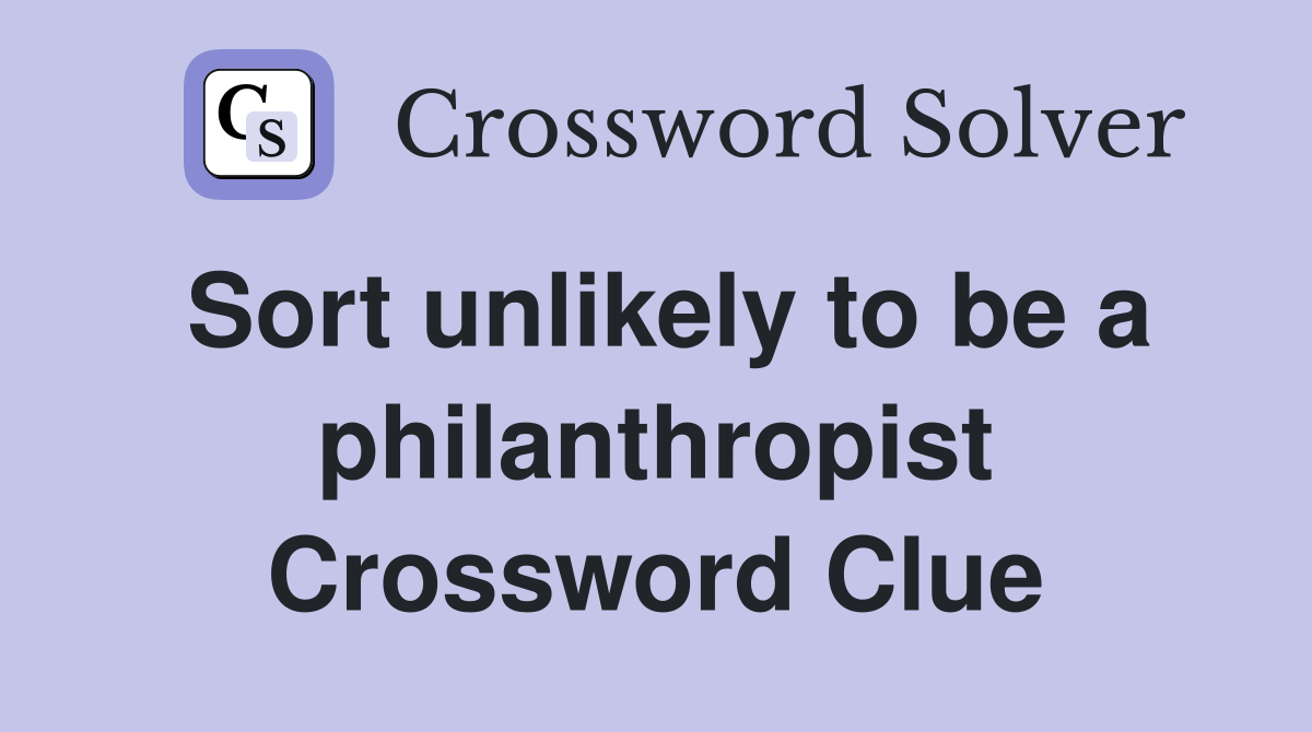 Sort unlikely to be a philanthropist Crossword Clue