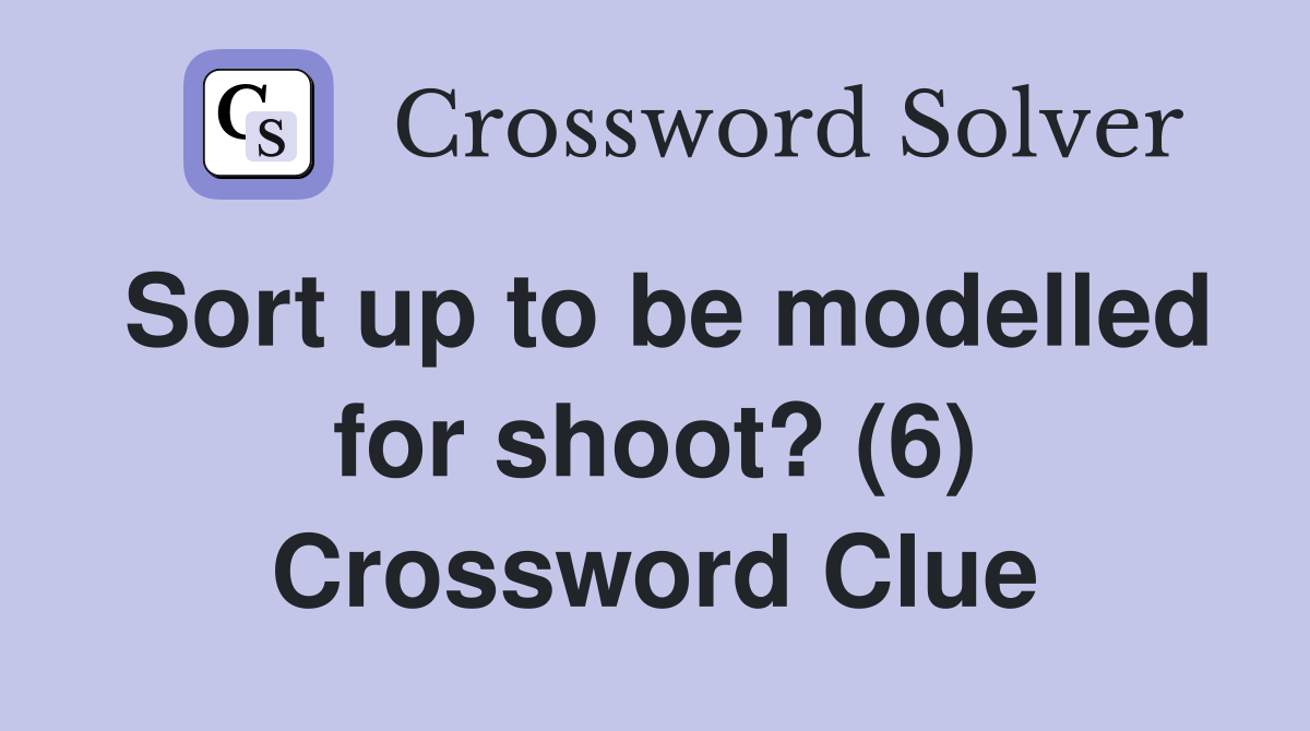 Sort up to be modelled for shoot? (6) Crossword Clue