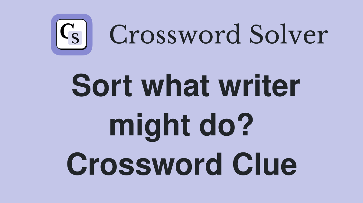 Sort what writer might do? Crossword Clue