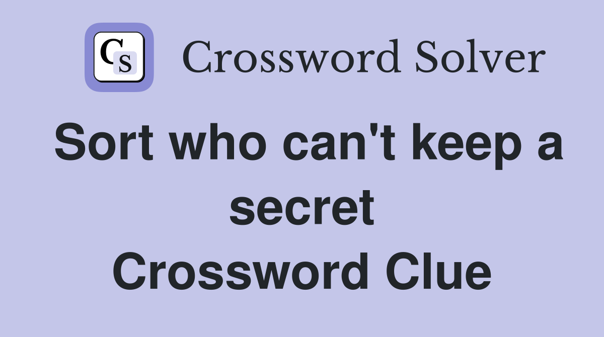 Sort who can't keep a secret Crossword Clue