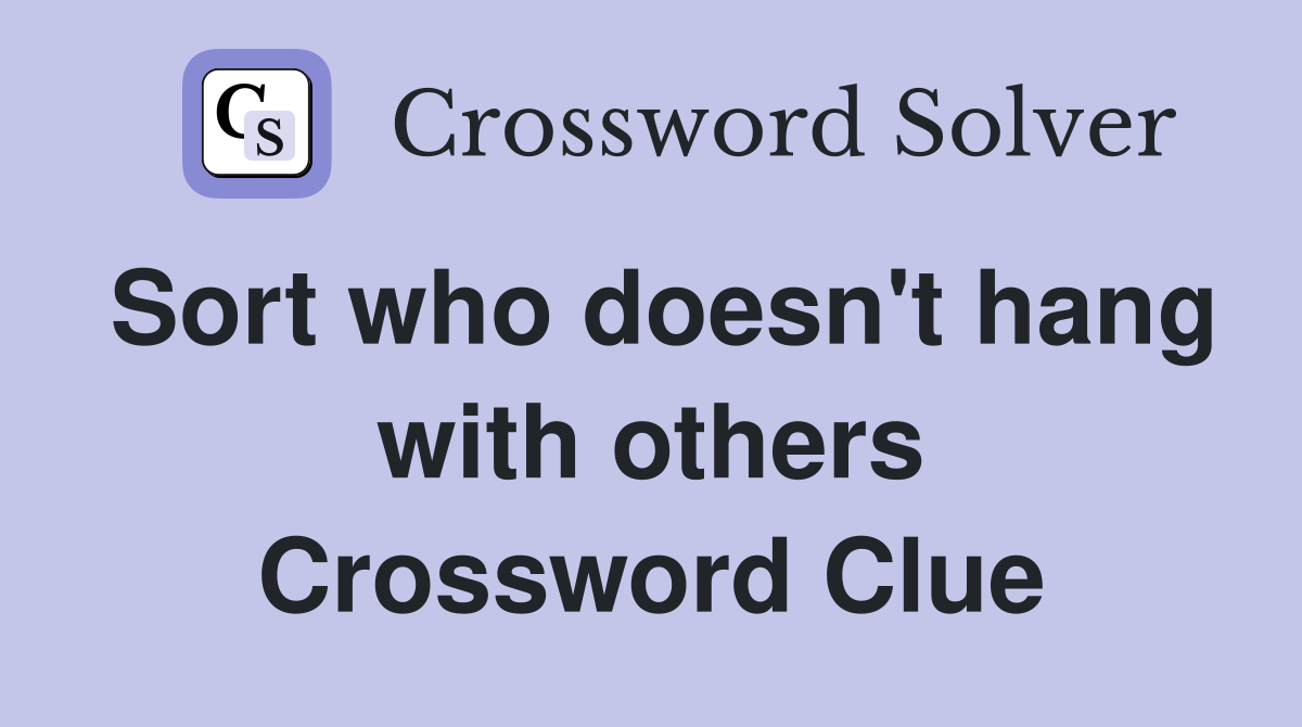 Sort who doesn't hang with others Crossword Clue