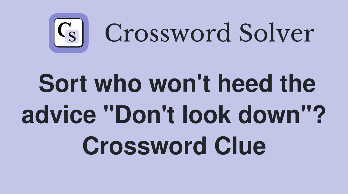 Sort who won't heed the advice "Don't look down"? Crossword Clue