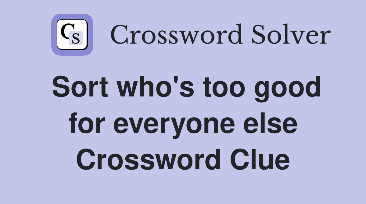 Sort who's too good for everyone else Crossword Clue