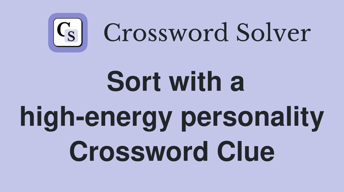 Sort with a high-energy personality Crossword Clue