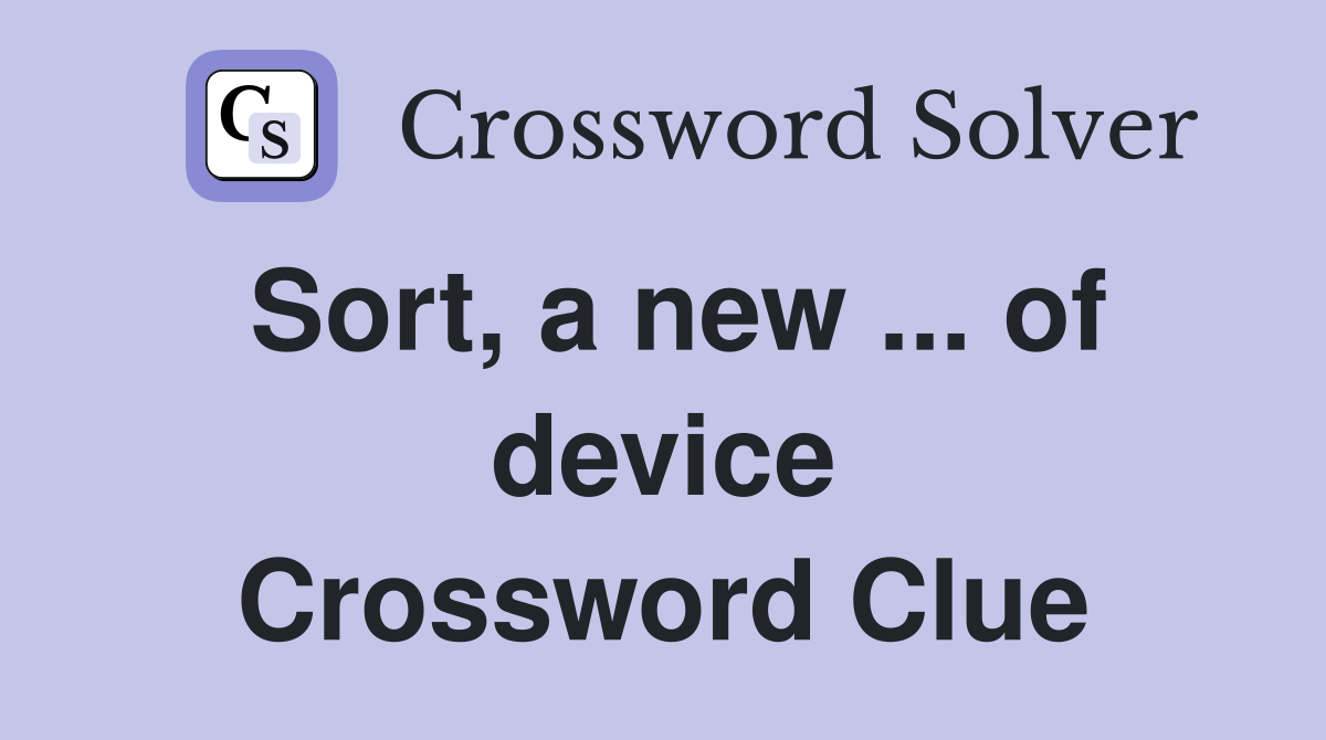 Sort, a new ... of device Crossword Clue