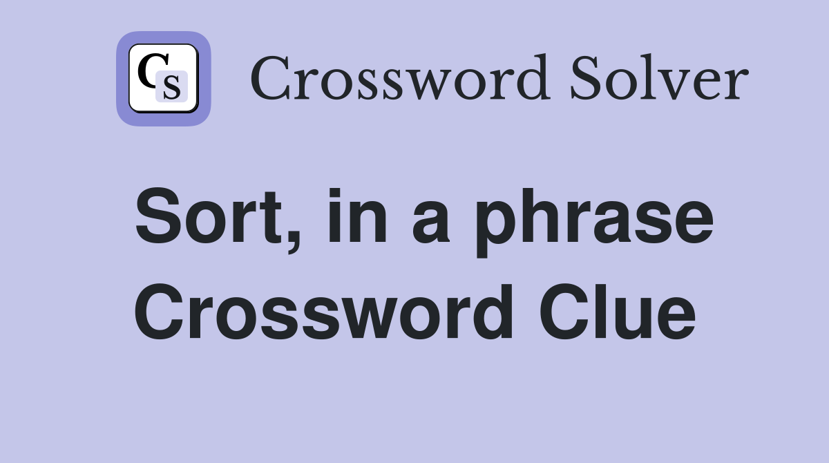 Sort, in a phrase Crossword Clue