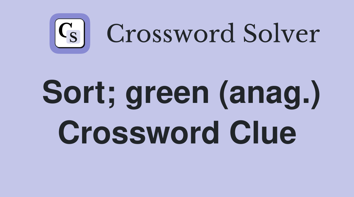 Sort; green (anag.) Crossword Clue