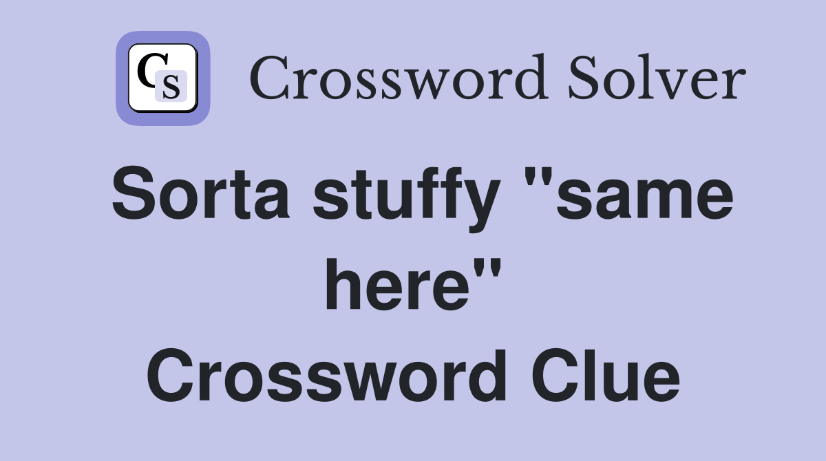 Sorta stuffy "same here" Crossword Clue