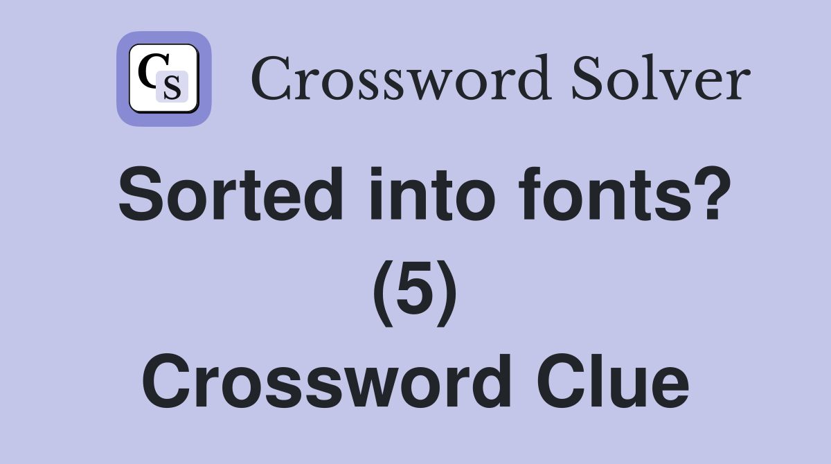 Sorted into fonts? (5) Crossword Clue