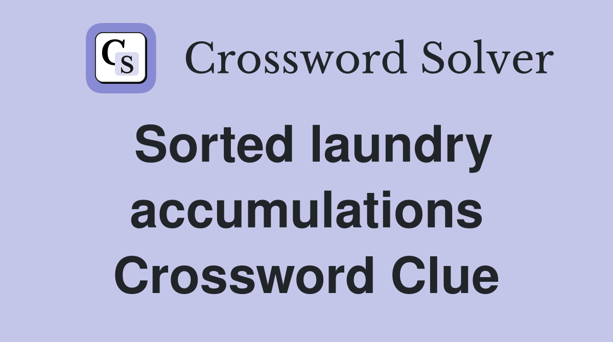Sorted laundry accumulations Crossword Clue