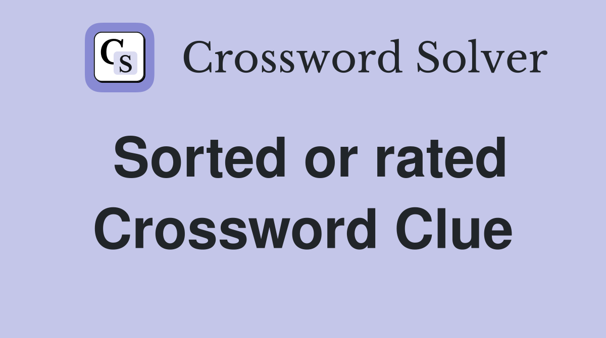 Sorted or rated Crossword Clue