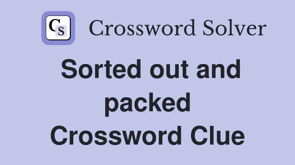 Sorted out and packed Crossword Clue