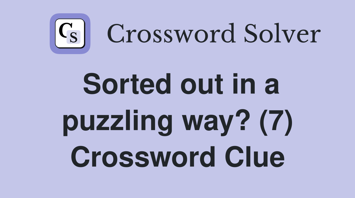 Sorted out in a puzzling way? (7) Crossword Clue