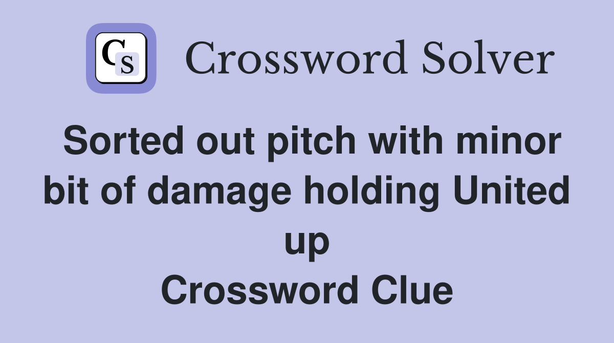 Sorted out pitch with minor bit of damage holding United up Crossword Clue