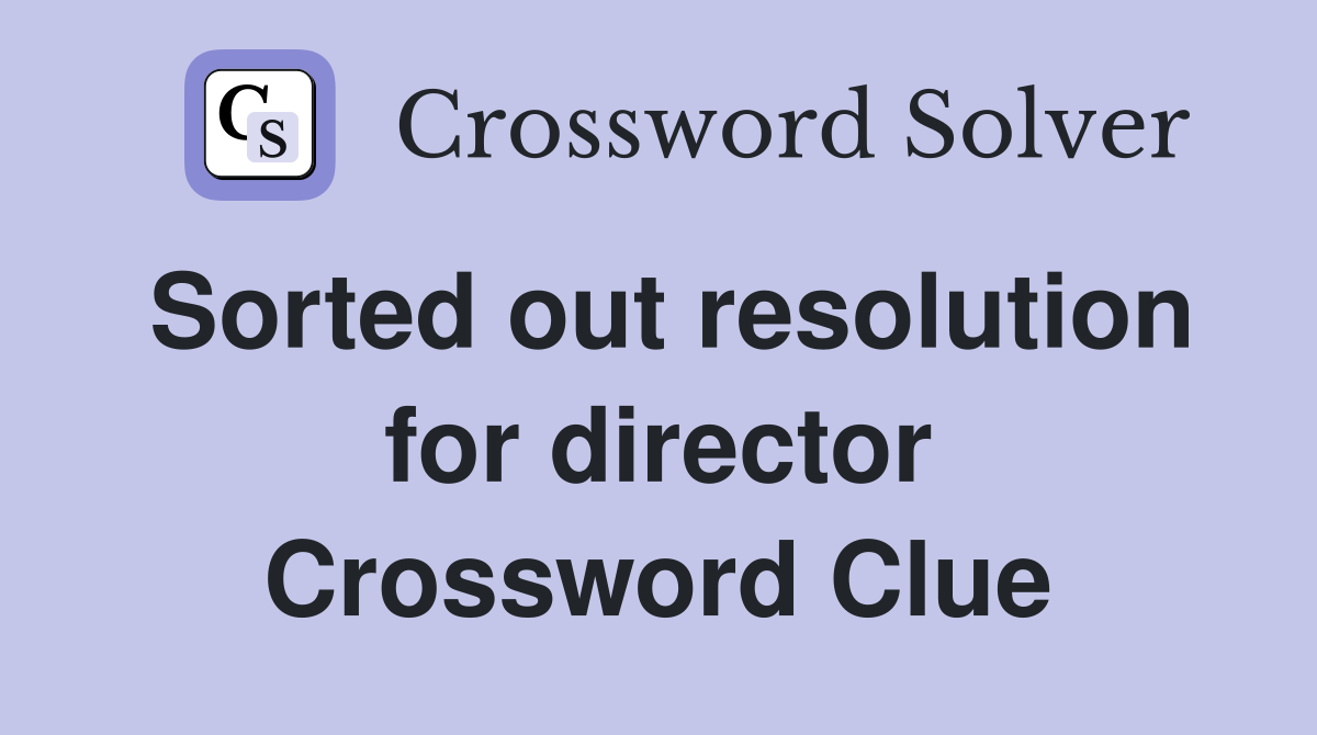 Sorted out resolution for director Crossword Clue