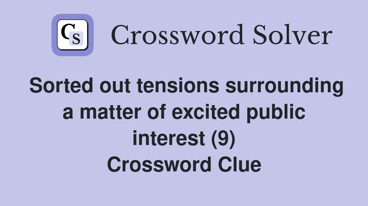Sorted out tensions surrounding a matter of excited public interest (9) Crossword Clue